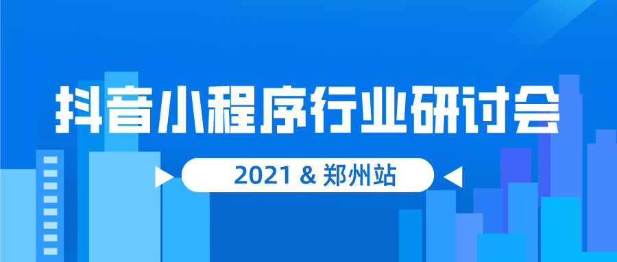 2021抖音小程序行业研讨会  齐聚郑州，共话商业